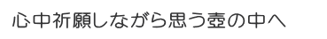 心中祈願しながら思う壺の中へ